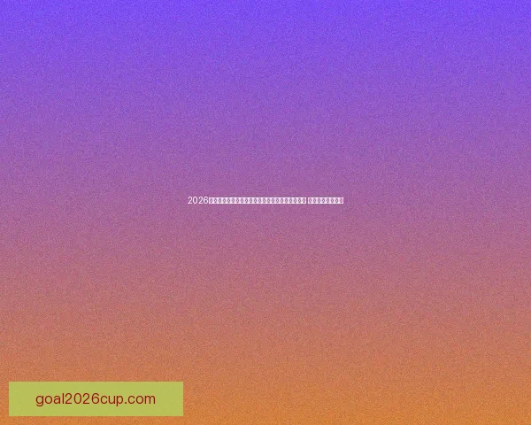 2026年世界杯足球赛精彩预告:全球强队争霸巅峰对决 谁将捧起大力神杯 2026年世界杯足球赛精彩预告:全球强队争霸巅峰对决 谁将捧起大力神杯